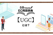 「UGC」とは？マーケティングに活用するメリットと事例、注意点｜5分でわかるEC用語解説